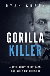 Cover image for Gorilla Killer: A True Story of Betrayal, Brutality and Butchery