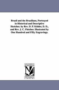 Cover image for Brazil and the Brazilians, Portrayed in Historical and Descriptive Sketches. by Rev. D. P. Kidder, D. D., and Rev. J. C. Fletcher. Illustrated by One Hundred and Fifty Engravings.