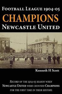 Cover image for Football League 1904-05 Champions Newcastle United: Record of the 1904-05 season when Newcastle United were crowned champions for the first time in their history.