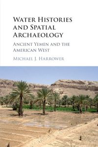 Cover image for Water Histories and Spatial Archaeology: Ancient Yemen and the American West