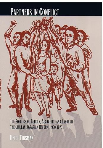 Cover image for Partners in Conflict: The Politics of Gender, Sexuality, and Labor in the Chilean Agrarian Reform, 1950-1973