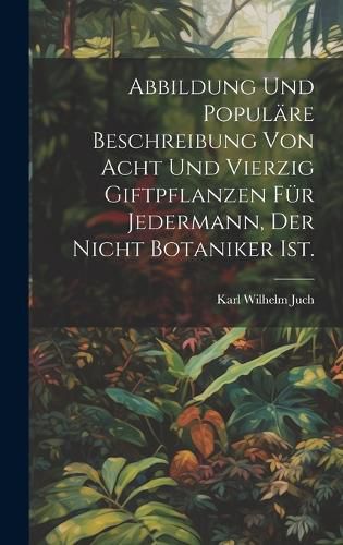 Cover image for Abbildung und populaere Beschreibung von acht und vierzig Giftpflanzen fuer Jedermann, der nicht Botaniker ist.