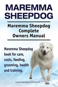 Cover image for Maremma Sheepdog. Maremma Sheepdog Complete Owners Manual. Maremma Sheepdog book for care, costs, feeding, grooming, health and training.