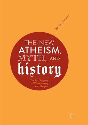 Cover image for The New Atheism, Myth, and History: The Black Legends of Contemporary Anti-Religion