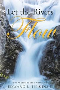 Cover image for Let the Rivers Flow: Prophetic Poetry Volume 1