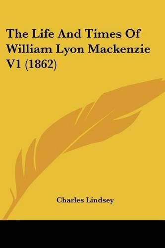 Cover image for The Life and Times of William Lyon MacKenzie V1 (1862)