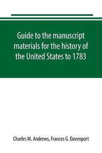 Cover image for Guide to the manuscript materials for the history of the United States to 1783, in the British Museum, in minor London archives, and in the libraries of Oxford and Cambridge