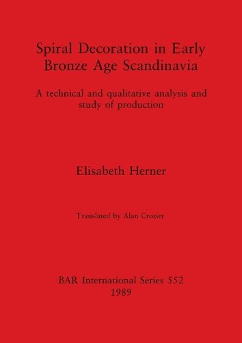Cover image for Spiral Decoration in Early Bronze Age Scandinavia: A technical and qualitative analysis and study of production