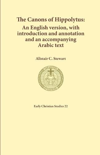 Cover image for The Canons of Hippolytus: An English version, with introduction and annotation and an accompanying Arabic text