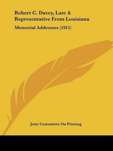 Cover image for Robert C. Davey, Late a Representative from Louisiana: Memorial Addresses (1911)