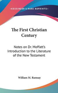 Cover image for The First Christian Century: Notes on Dr. Moffatt's Introduction to the Literature of the New Testament