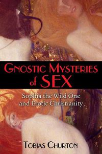 Cover image for Gnostic Mysteries of Sex: Sophia the Wild One and Erotic Christianity