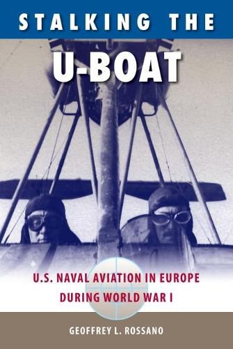 Cover image for Stalking the U-Boat: U.S. Naval Aviation in Europe during World War I