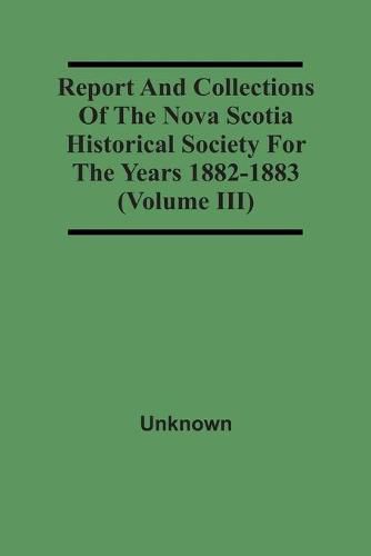 Cover image for Report And Collections Of The Nova Scotia Historical Society For The Years 1882-1883 (Volume Iii)