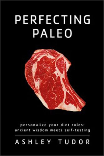 Cover image for Perfecting Paleo: Personalize Your Diet Rules: Ancient Wisdom Meets Self-Testing