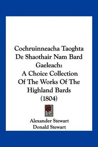 Cochruinneacha Taoghta de Shaothair Nam Bard Gaeleach: A Choice Collection of the Works of the Highland Bards (1804)