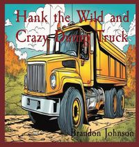 Cover image for Hank the Wild and Crazy Dump Truck