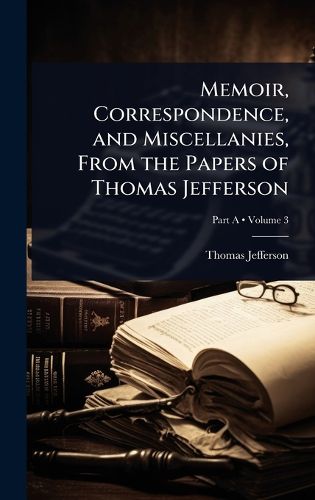 Cover image for Memoir, Correspondence, and Miscellanies, From the Papers of Thomas Jefferson