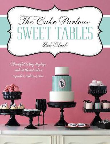 Cover image for The Cake Parlour Sweet Tables - Beautiful baking displays with 40 themed cakes, cupcakes & more: Beautiful Baking Displays with 40 Themed Cakes, Cupcakes, Cookies & More