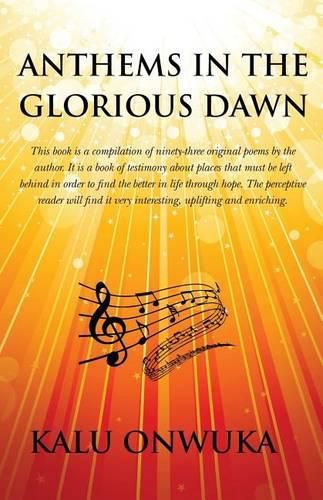 Cover image for Anthems in the Glorious Dawn: This Book Is a Compilation of Ninety-Three Original Poems by the Author. It Is a Book of Testimony about Places Left B