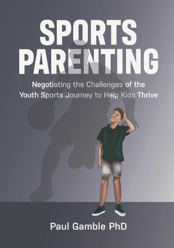 Sports Parenting: Negotiating the Challenges of the Youth Sports Journey to Help Kids Thrive