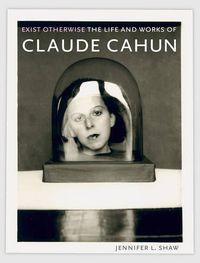 Cover image for Exist Otherwise: The Life and Works of Claude Cahun