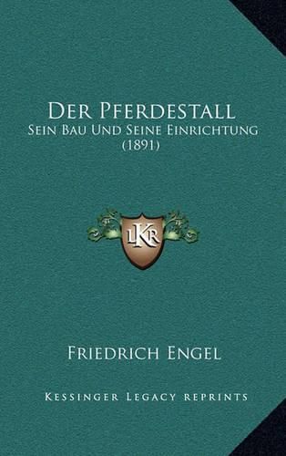 Der Pferdestall: Sein Bau Und Seine Einrichtung (1891)