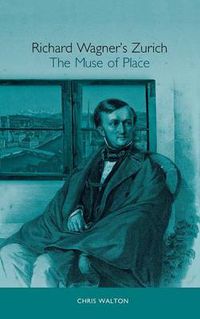 Cover image for Richard Wagner's Zurich: The Muse of Place