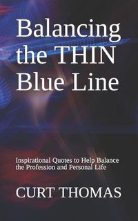 Cover image for Balancing the THIN Blue Line: Inspirational Quotes to Help Balance the Profession and Personal Life