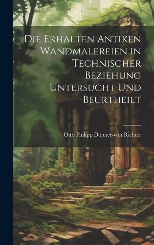 Cover image for Die Erhalten Antiken Wandmalereien in Technischer Beziehung Untersucht und Beurtheilt