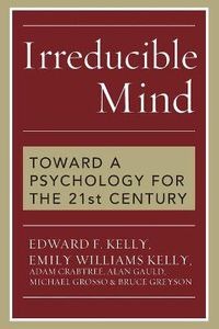 Cover image for Irreducible Mind: Toward a Psychology for the 21st Century