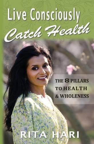 Cover image for Live Consciously, Catch Health: The 8 Pillars to Health & Wholeness