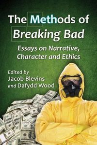 Cover image for The Methods of Breaking Bad: Essays on Narrative, Character and Ethics