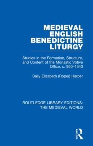 Medieval English Benedictine Liturgy: Studies in the Formation, Structure, and Content of the Monastic Votive Office, c. 950-1540