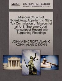 Cover image for Missouri Church of Scientology, Appellant, V. State Tax Commission of Missouri et al. U.S. Supreme Court Transcript of Record with Supporting Pleadings