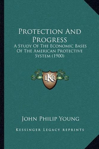 Protection and Progress: A Study of the Economic Bases of the American Protective System (1900)