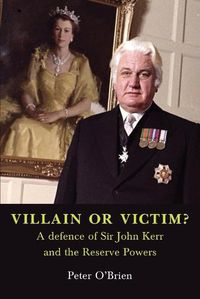 Cover image for VILLAIN OR VICTIM? A defence of Sir John Kerr and the Reserve Powers