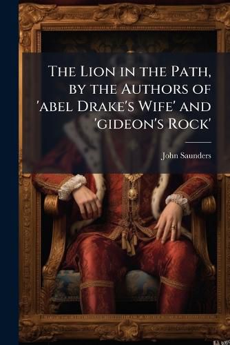 Cover image for The Lion in the Path, by the Authors of 'abel Drake's Wife' and 'gideon's Rock'.