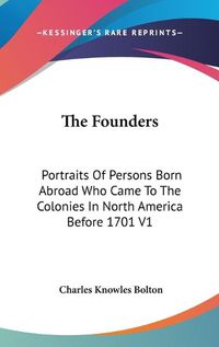 Cover image for The Founders: Portraits of Persons Born Abroad Who Came to the Colonies in North America Before 1701 V1