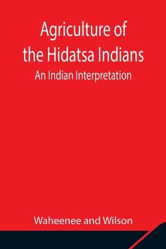 Cover image for Agriculture of the Hidatsa Indians: An Indian Interpretation