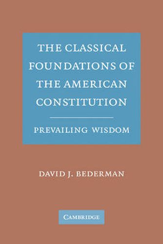 Cover image for The Classical Foundations of the American Constitution: Prevailing Wisdom