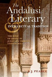 Cover image for The Andalusi Literary and Intellectual Tradition: The Role of Arabic in Judah ibn Tibbon's Ethical Will