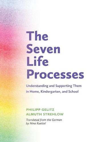 Cover image for The Seven Life Processes: Understanding and Supporting Them in Home, Kindergarten and School