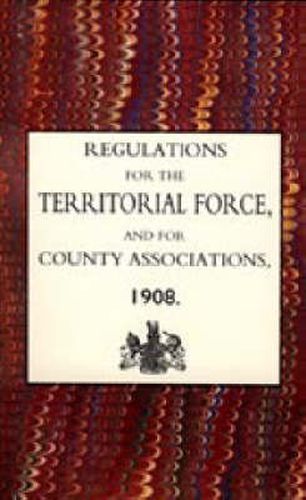 Cover image for Regulations for the Territorial Force and the County Associations 1908