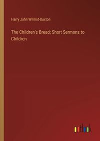 Cover image for The Children's Bread; Short Sermons to Children