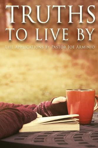 Cover image for Truths to Live by: Life Applications by Pastor Joe Arminio