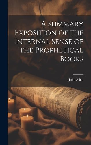 Cover image for A Summary Exposition of the Internal Sense of the Prophetical Books