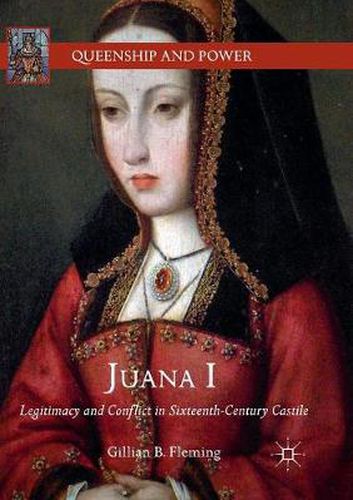 Cover image for Juana I: Legitimacy and Conflict in Sixteenth-Century Castile