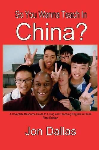 So You Wanna Teach In China?: A Complete Resource Guide to Living and Teaching English in China