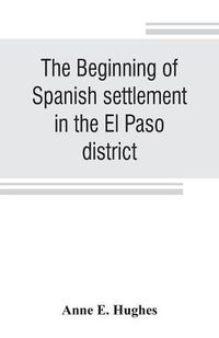 Cover image for The beginning of Spanish settlement in the El Paso district